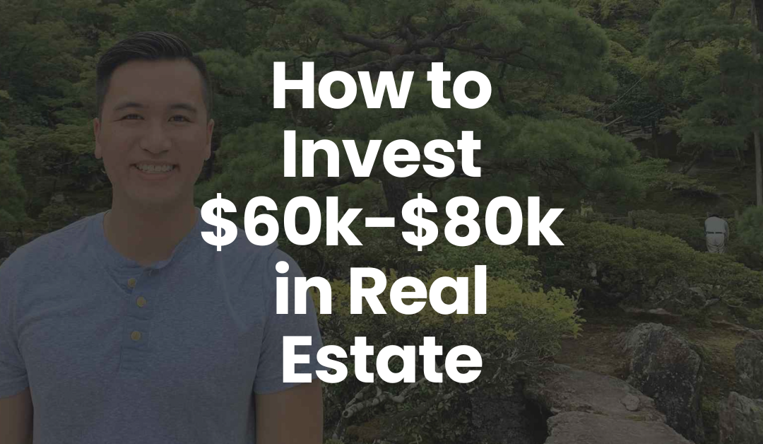 How to Invest $60K-$80K in Real Estate (Full guide)